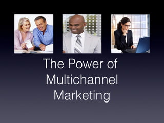 The Power of  Multichannel Marketing 