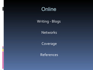 Online Writing - Blogs  Networks Coverage References 