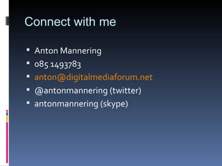 Connect with me Anton Mannering 085 1493783 [email_address] @antonmannering (twitter) antonmannering (skype) 