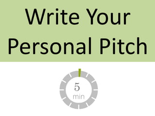 Write Your Personal Pitch 
5  