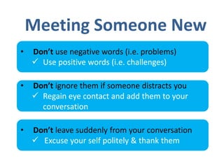 • 
Don’t use negative words (i.e. problems) 
 
Use positive words (i.e. challenges) 
• 
Don’t ignore them if someone dist...