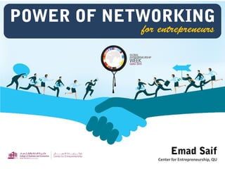 for entrepreneurs
POWER OF NETWORKING
Emad Saif
Center for Entrepreneurship, QU
 