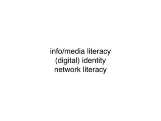 info/media literacy
  (digital) identity
  network literacy
 