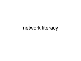 Network Literacies



                   •   “Understanding how
                       networks work is one of
                       the most important
                       literacies of the 21st
                       century.” (2010)



Howard Rheingold
 