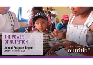 Annual Progress Report
January - December 2021
THE POWER
OF NUTRITION
THE POWER
OF NUTRITION
 