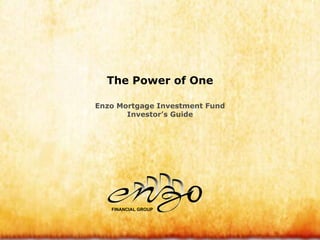 The Power of One Enzo Mortgage Investment Fund Investor’s Guide FINANCIAL GROUP 
