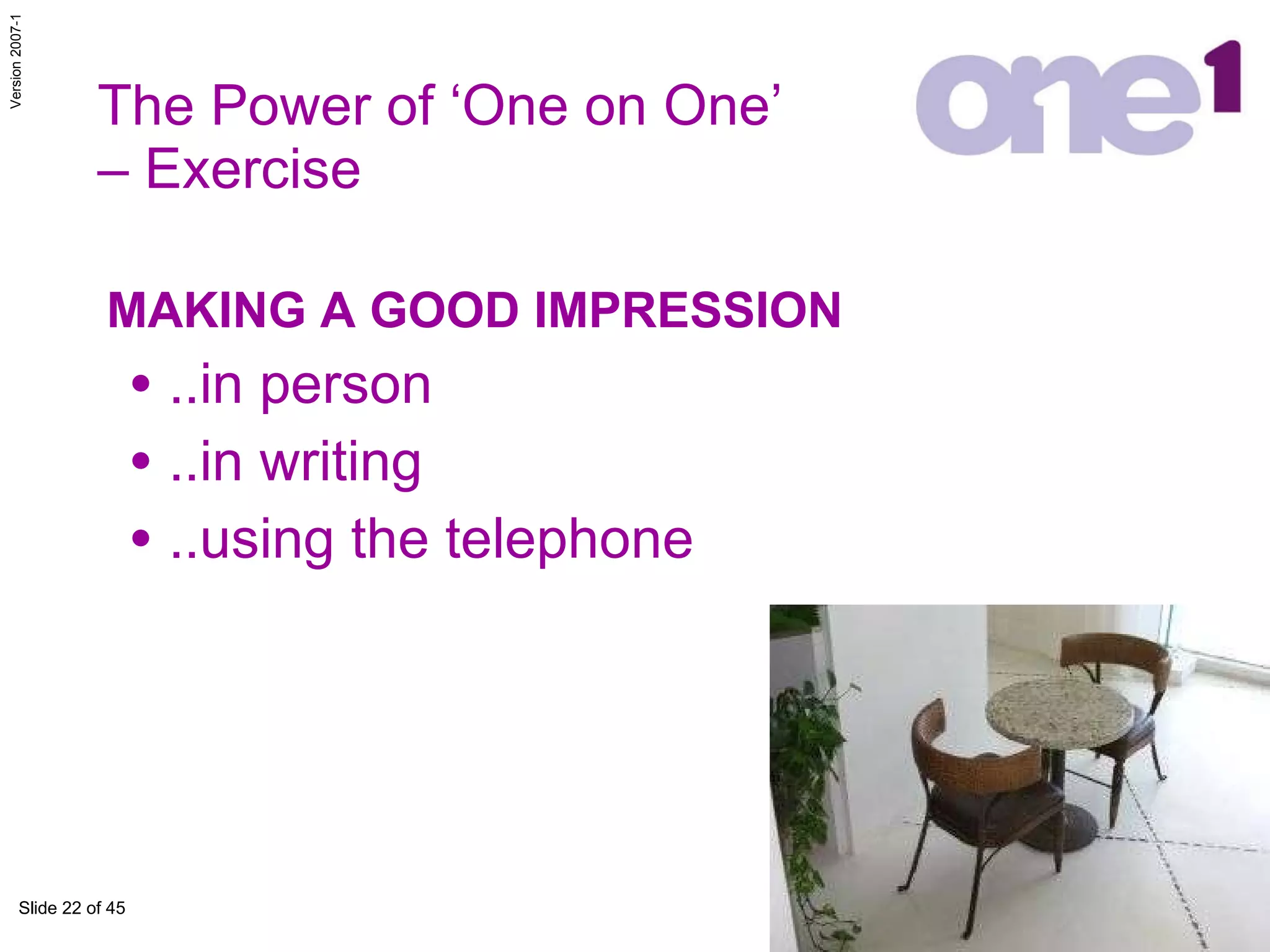 The Power of ‘One on One’  – Exercise MAKING A GOOD IMPRESSION   ..in person ..in writing ..using the telephone  