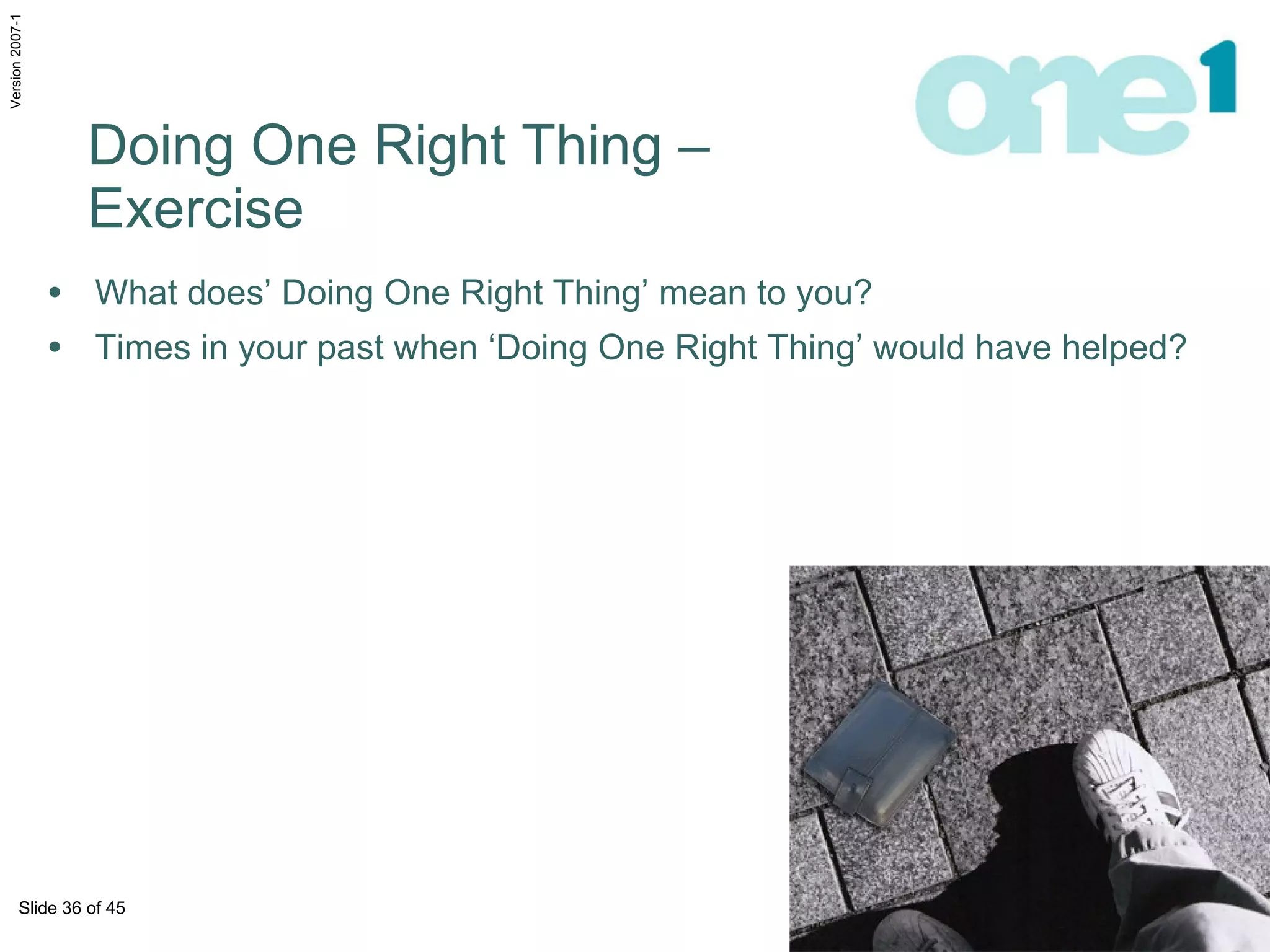 Doing One Right Thing –  Exercise What does’ Doing One Right Thing’ mean to you? Times in your past when ‘Doing One Right Thing’ would have helped? 