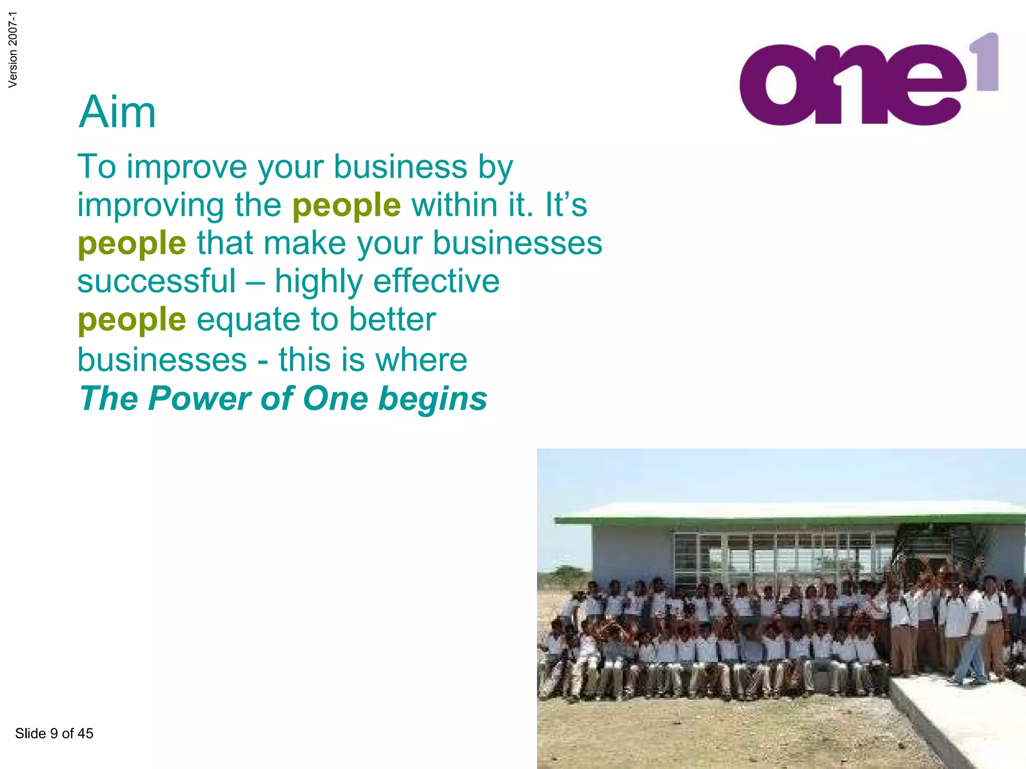 Aim To improve your business by improving the  people  within it. It’s  people  that make your businesses successful – highly effective  people  equate to better businesses - this is where   The Power of One begins  