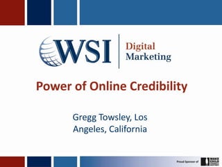 Power of Online Credibility Gregg Towsley, Los Angeles, California 