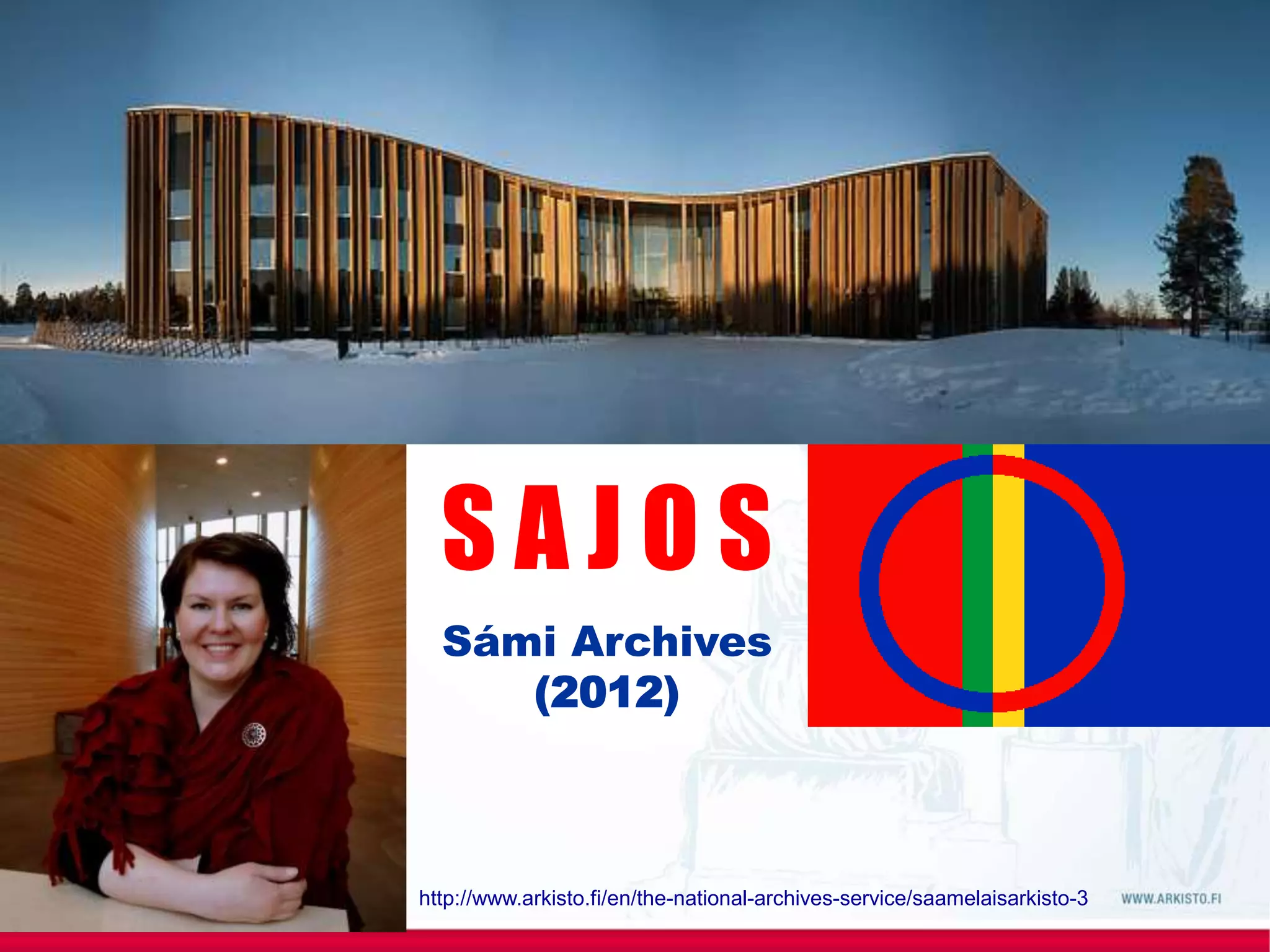 S A J O S
Sámi Archives
(2012)
http://www.arkisto.fi/en/the-national-archives-service/saamelaisarkisto-3
 