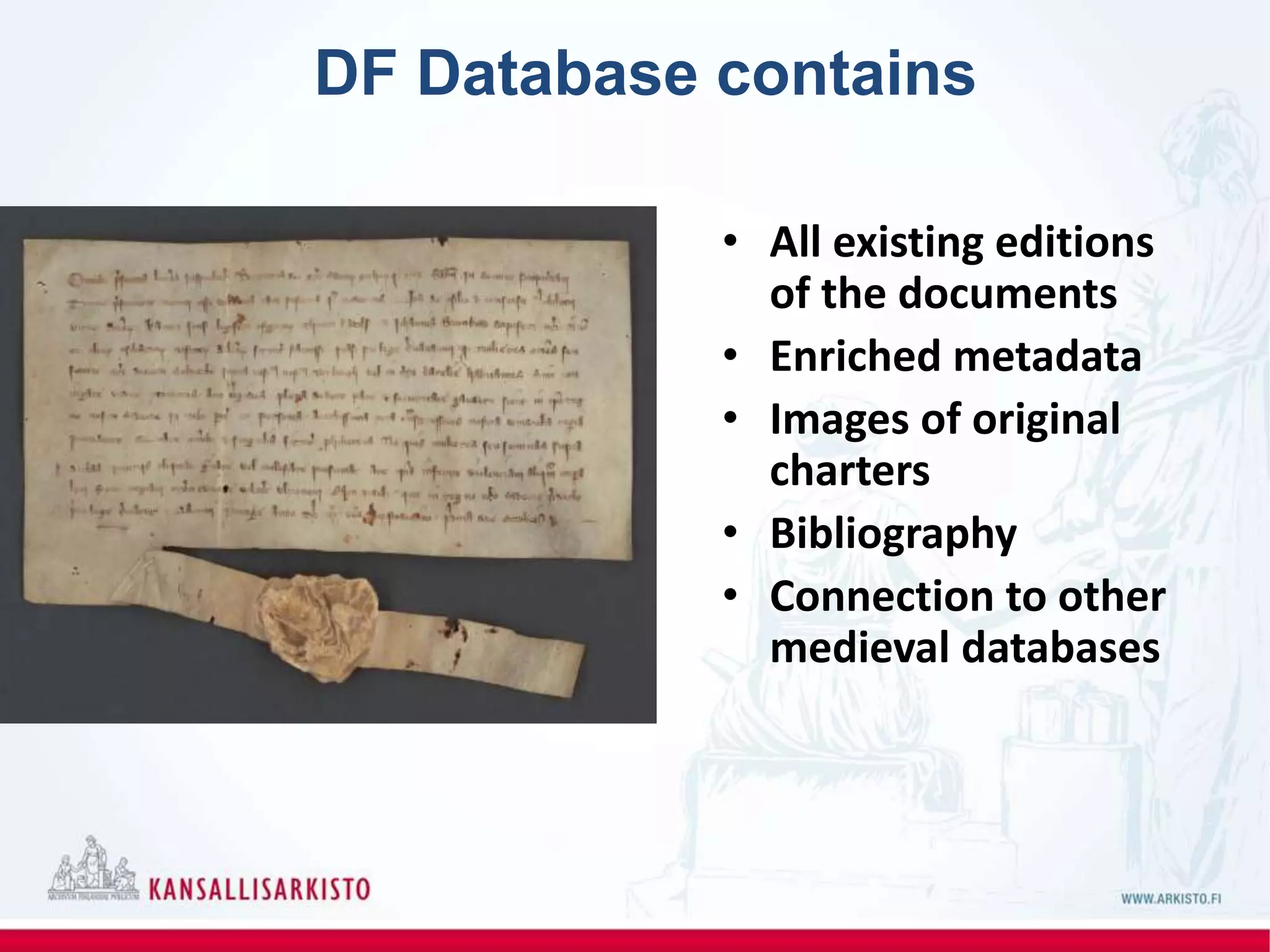 DF Database contains
• All existing editions
of the documents
• Enriched metadata
• Images of original
charters
• Bibliography
• Connection to other
medieval databases
 