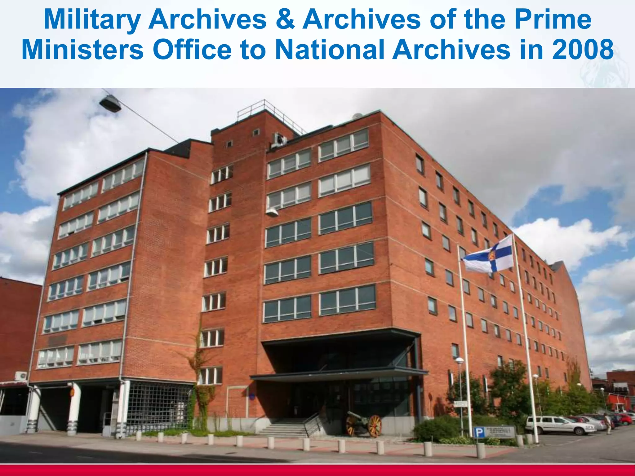 Military Archives & Archives of the Prime
Ministers Office to National Archives in 2008
 