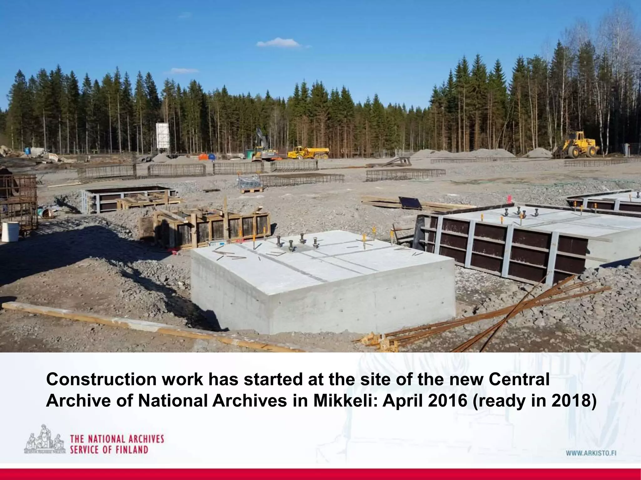 Construction work has started at the site of the new Central
Archive of National Archives in Mikkeli: April 2016 (ready in 2018)
 