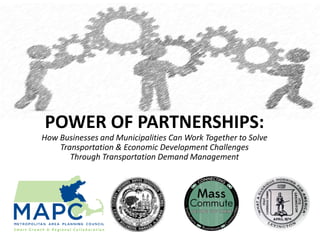 POWER OF PARTNERSHIPS:
How Businesses and Municipalities Can Work Together to Solve
Transportation & Economic Development Challenges
Through Transportation Demand Management
 