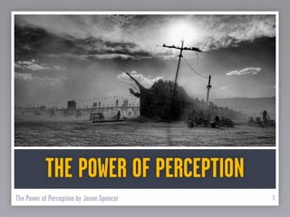 THE POWER OF PERCEPTION
The Power of Perception by Jason Spencer   1
 