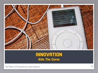 INNOVATION
                                      Kills The Curve

The Power of Perception by Jason Spencer                23
 