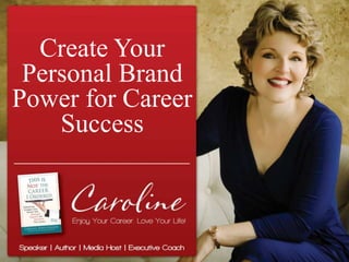 Create Your 
Personal Brand 
Power for Career 
Success 
 