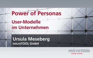 Power of Personas
User-Modelle
im Unternehmen

Ursula Meseberg
microTOOL GmbH
 