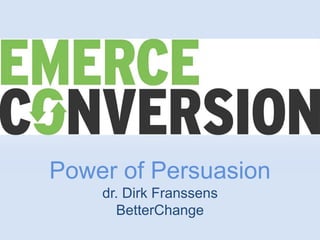 Power of Persuasion
dr. Dirk Franssens
BetterChange
 