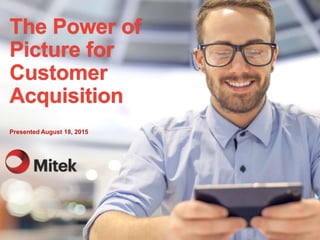 The Power of
Picture for
Customer
Acquisition
Presented August 18, 2015
 