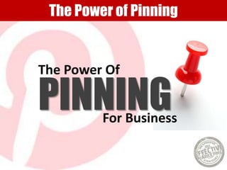 The Power of Pinning
The Power Of
PINNINGFor Business
 