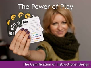 The Power of Play
The Gamification of Instructional Design
 