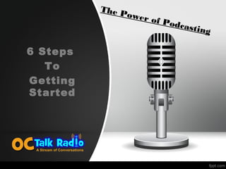 The Power of Podcasting
6 Steps
To
Getting
Started
 