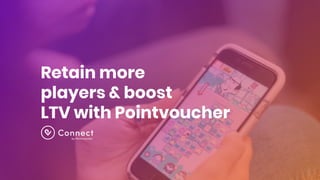 Retain more
players & boost
LTV with Pointvoucher
 