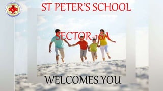 ST PETER’S SCHOOL
SECTOR-16A
WELCOMES YOU
 