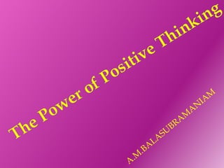 The Power of Positive Thinking                A.M.BALASUBRAMANIAM 