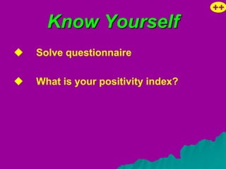 ++
      Know Yourself
   Solve questionnaire

   What is your positivity index?
 