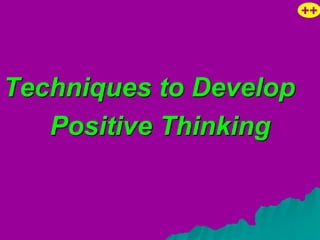 ++




Techniques to Develop
   Positive Thinking
 