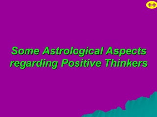++




Some Astrological Aspects
regarding Positive Thinkers
 
