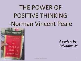 THE POWER OF
POSITIVE THINKING
-Norman Vincent Peale
A review by:
Priyanka. M
Priyanka. M (1491033)3/19/2015 1
 