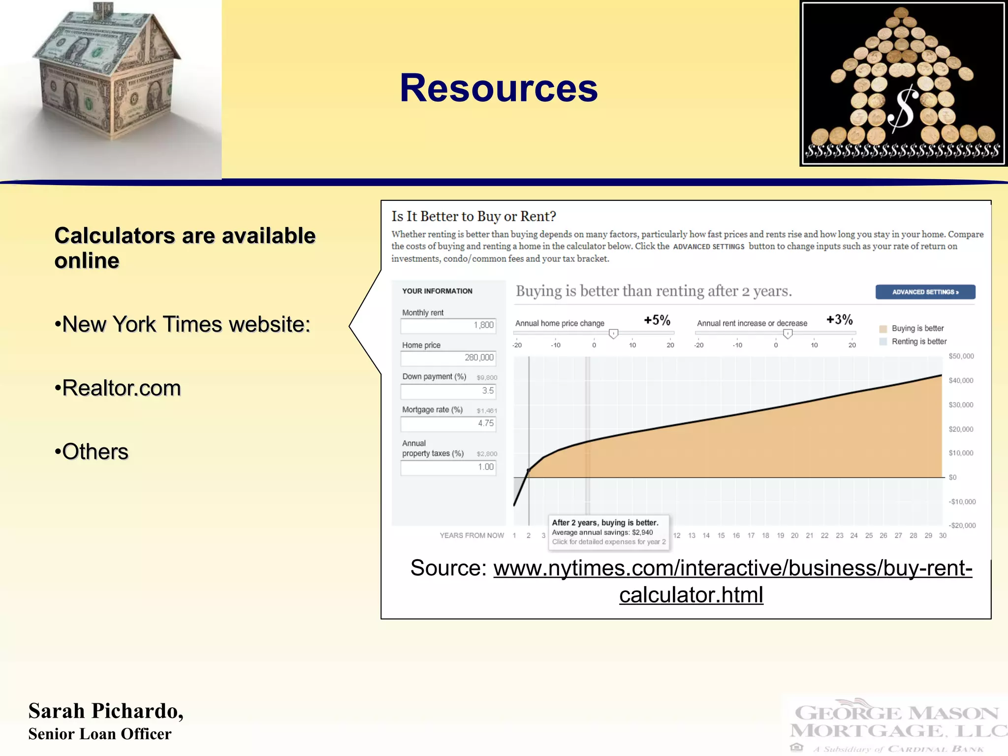 Resources Calculators are available online  New York Times website: Realtor.com Others Source:  www.nytimes.com/interactive/business/buy-rent-calculator.html 