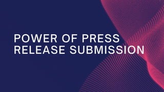 POWER OF PRESS
RELEASE SUBMISSION
 