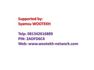 Supported by:
Syamsu WOOTEKH
Telp: 081342616889
PIN: 2ADFD6C4
Web: www.wootekh-network.com
 