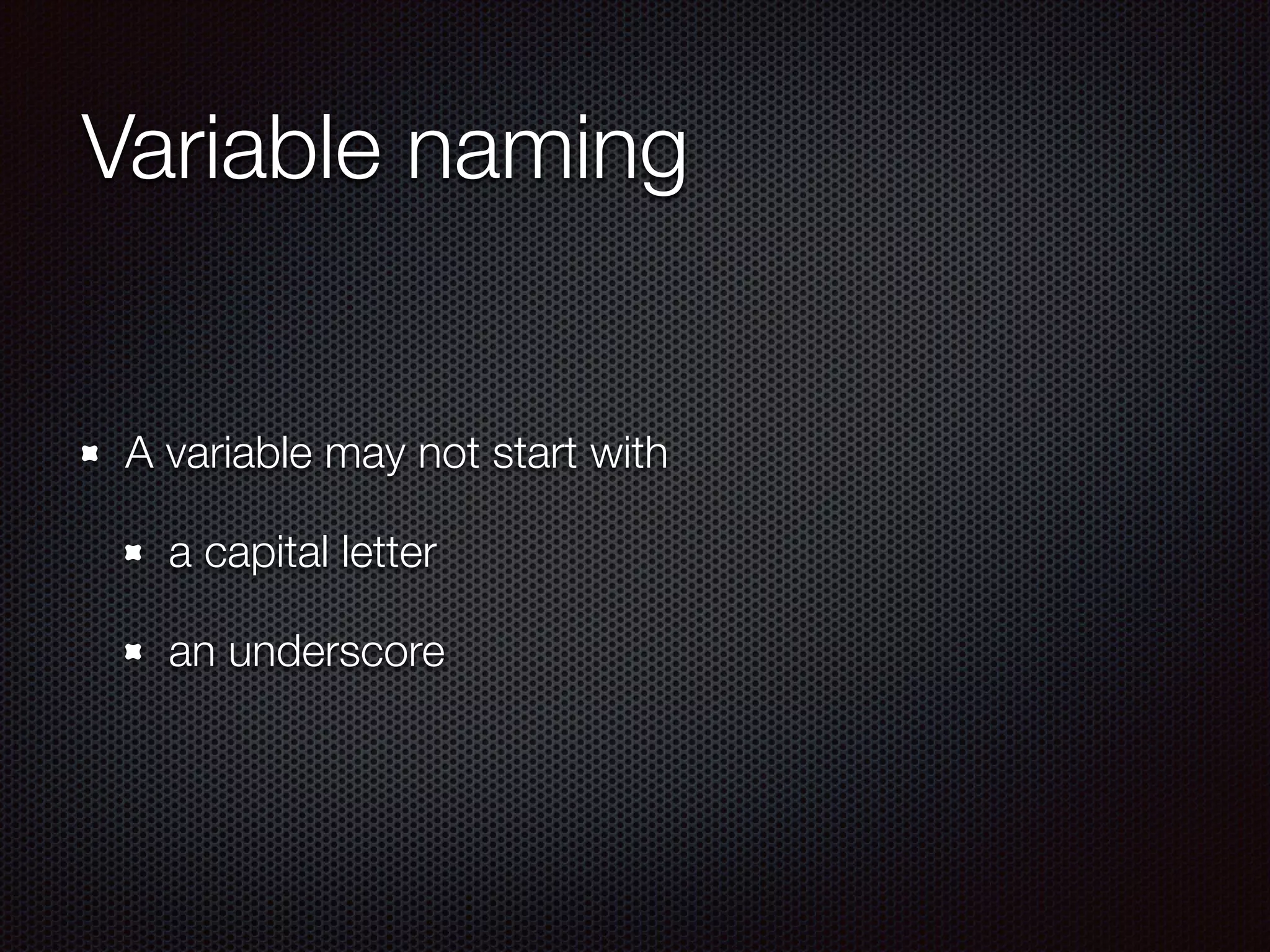 Variable naming
A variable may not start with
a capital letter
an underscore
 