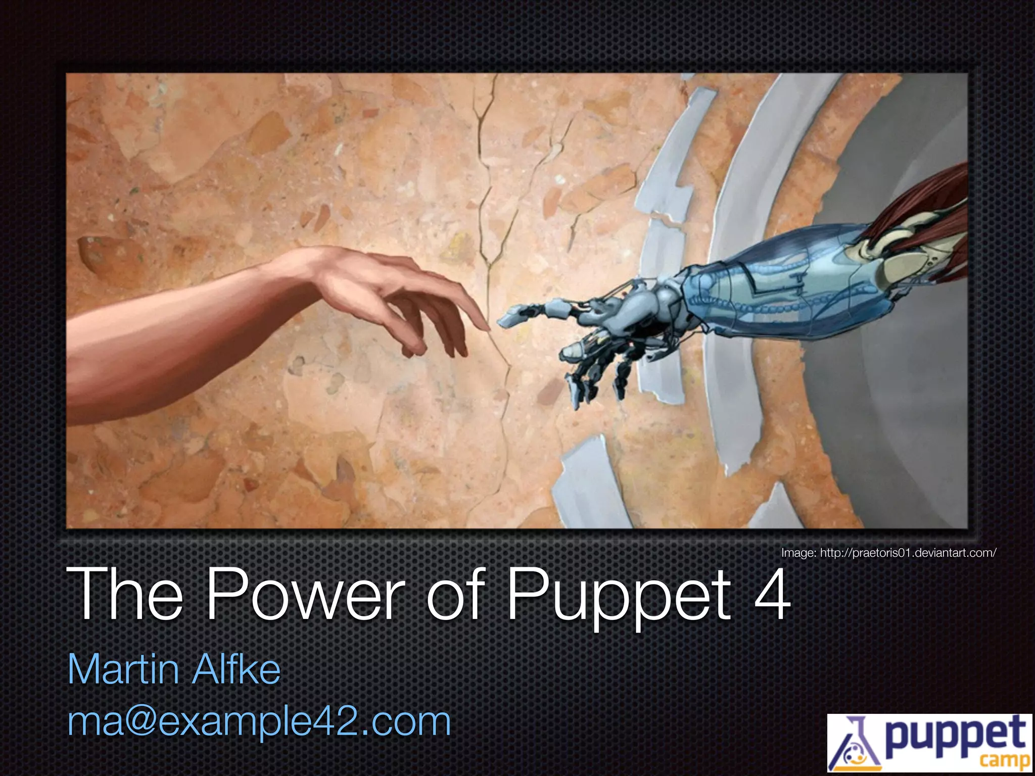 Text
The Power of Puppet 4
Martin Alfke
ma@example42.com
Image: http://praetoris01.deviantart.com/
 