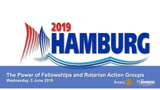 A PAGE FOR BIG BOLDBULLET ITEMS
The Power of Fellowships and Rotarian Action Groups
Wednesday, 5 June 2019
 