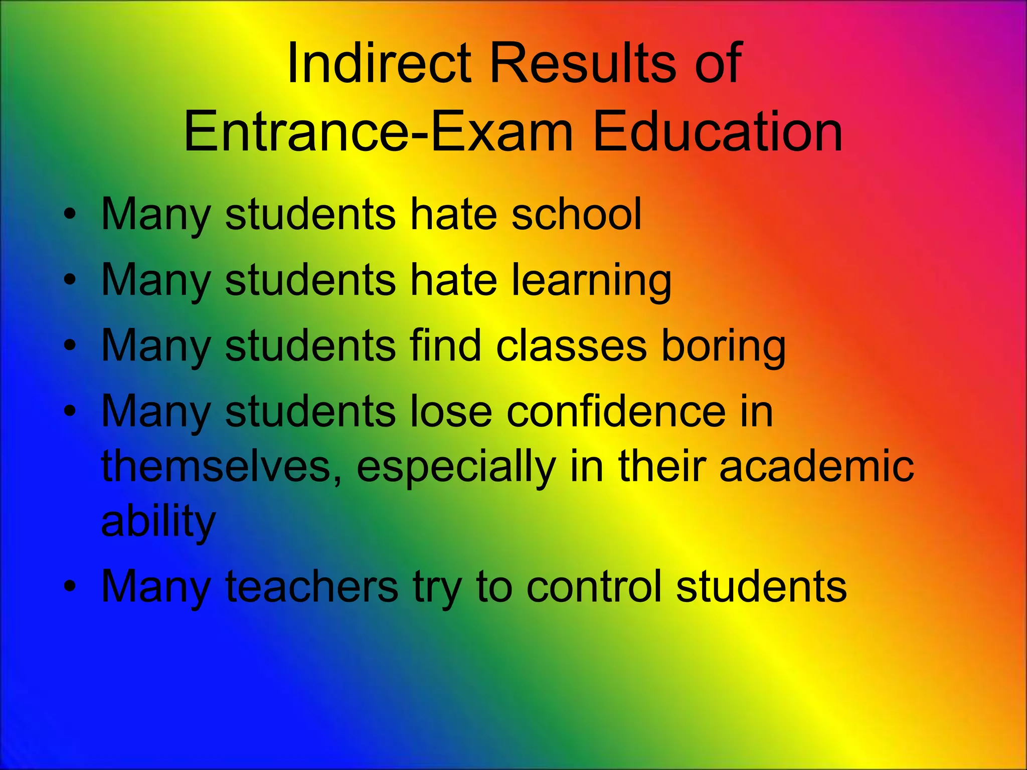 Indirect Results of
Entrance-Exam Education
• Many students hate school
• Many students hate learning
• Many students find classes boring
• Many students lose confidence in
themselves, especially in their academic
ability
• Many teachers try to control students
 