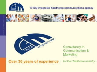 www.groupccm.com
A fully-integrated healthcare communications agency
Consultancy in
Communication &
Marketing
for the Healthcare IndustryOver 30 years of experience
 