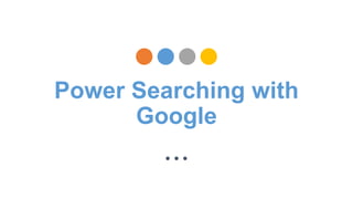 Power Searching with
Google
 