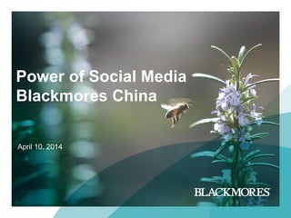 Power of Social Media
Blackmores China
April 10, 2014
 