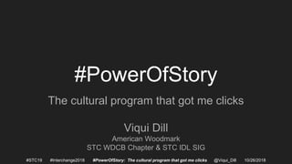 #PowerOfStory
The cultural program that got me clicks
Viqui Dill
American Woodmark
STC WDCB Chapter & STC IDL SIG
#STC19 #Interchange2018 #PowerOfStory: The cultural program that got me clicks @Viqui_Dill 10/26/2018
 