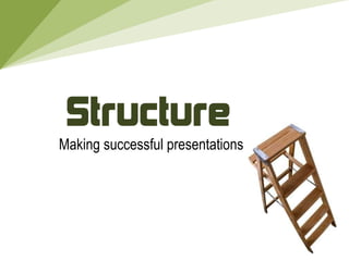 Structure Making successful presentations 