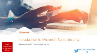TRACK:
Introduction
to the Azure
Cloud
A Developer and IT Operations perspective
Introduction to Microsoft Azure Security
...