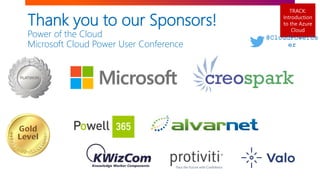 TRACK:
Introduction
to the Azure
Cloud
Thank you to our Sponsors!
Power of the Cloud
Microsoft Cloud Power User Conference...