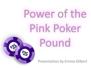 Power of the Pink Poker Pound Presentation by Emma Gilbert  